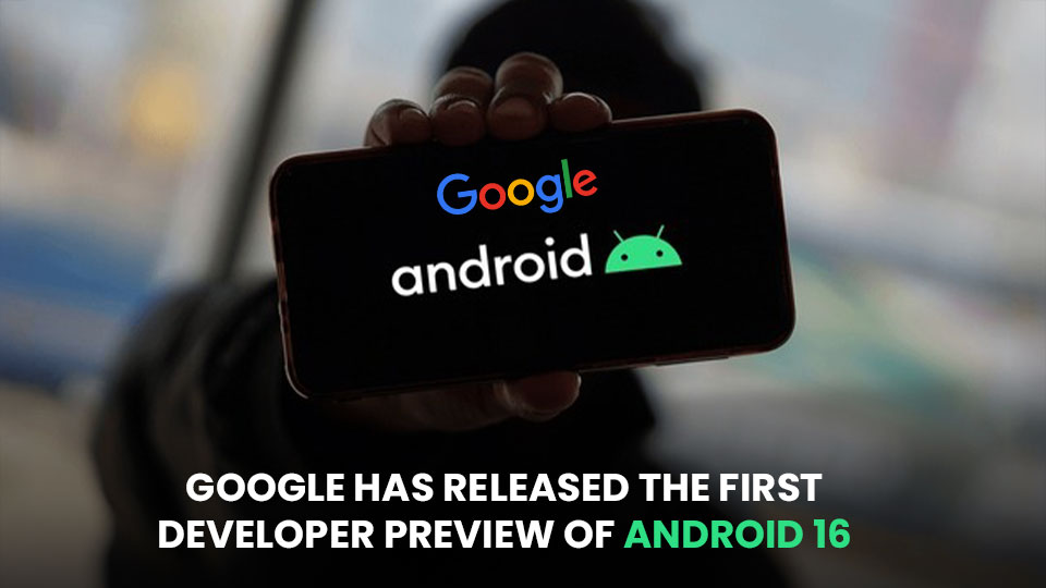 Google has released the first developer preview of Android 16