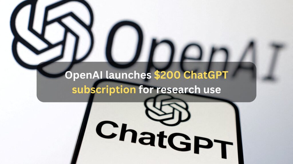 OpenAI launches $200 ChatGPT subscription for research use